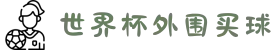 世界杯外围买球_外围入口汇总 - 2026世界杯